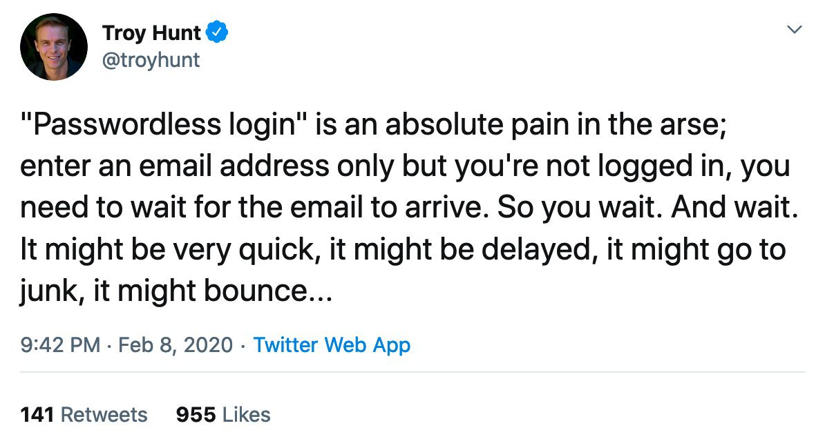 alt:Passwordless login is an absolute pain in the arse; enter an email address only but you're not logged in, you need to wait for the email to arrive. So you wait. And wait. It might be very quick, it might be delayed, it might go to junk, it might bounce... by Troy Hunt